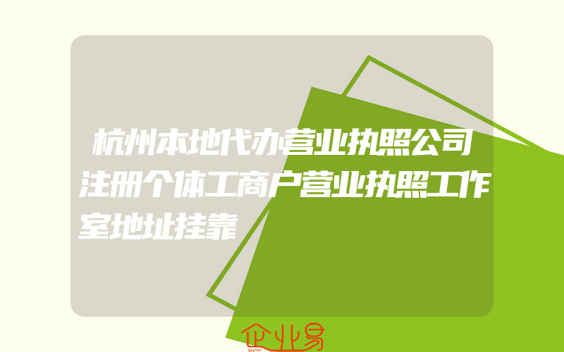 杭州本地代办营业执照公司注册个体工商户营业执照工作室地址挂靠