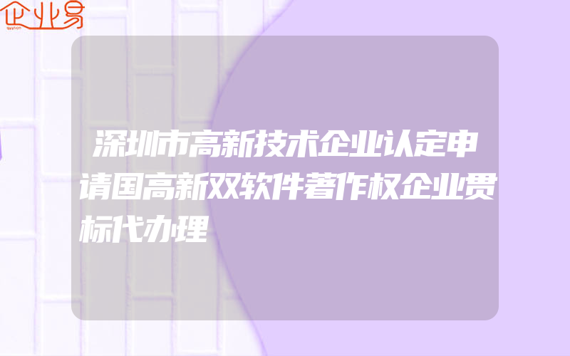深圳市高新技术企业认定申请国高新双软件著作权企业贯标代办理